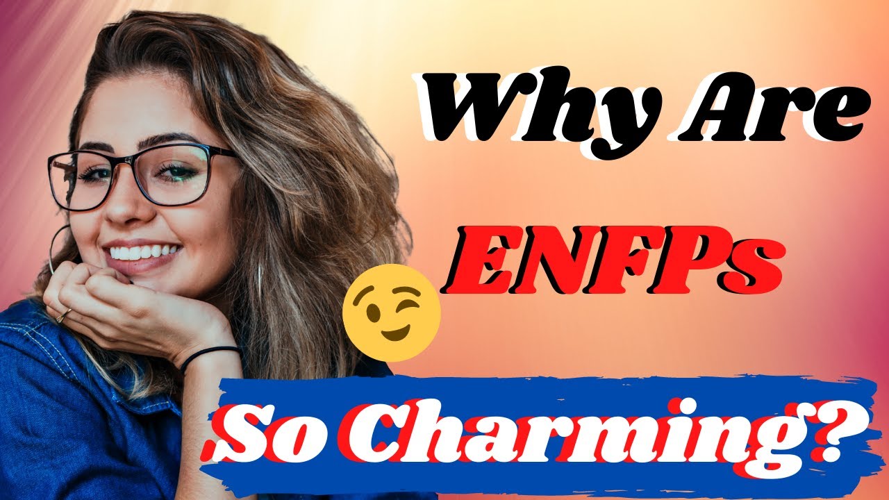Why Do ENFPs Charm Others So Well  - ENFPs - 7 Ways ENFPs Are Natural Charmers