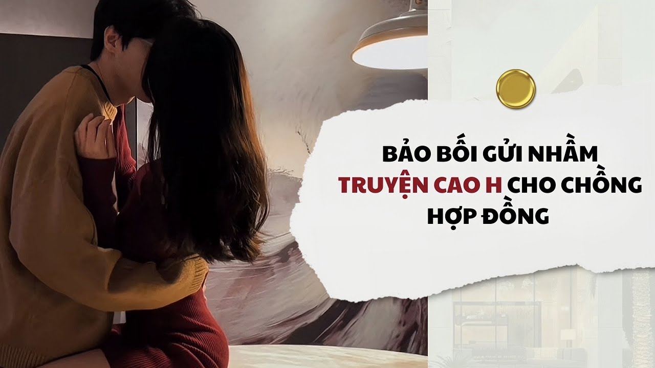 [Audio] Bảo Bối Gửi Nhầm Truyện Cao H Cho Chồng Hợp Đồng | Mắc Cỡ Audio 