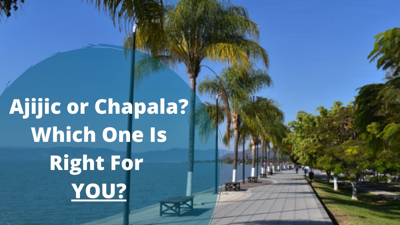 Ajijic or Chapala? Why You Might Like One Over The Other