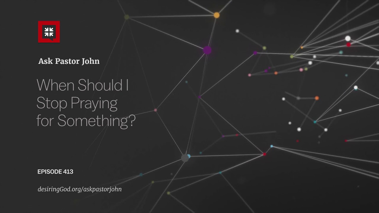 When Should I Stop Praying for Something?