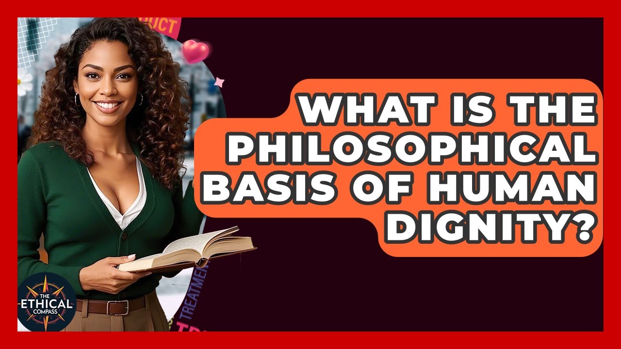 What Is The Philosophical Basis Of Human Dignity? - The Ethical Compass