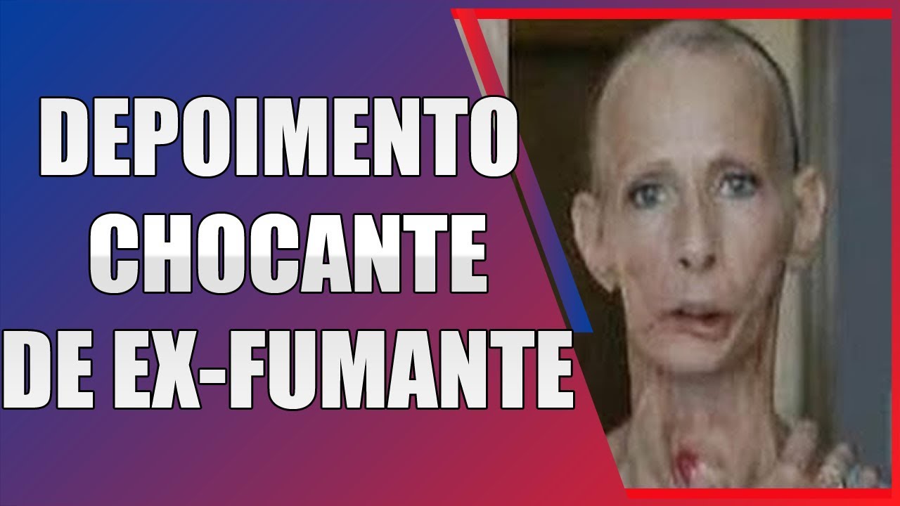 Depoimento chocante de ex fumante: