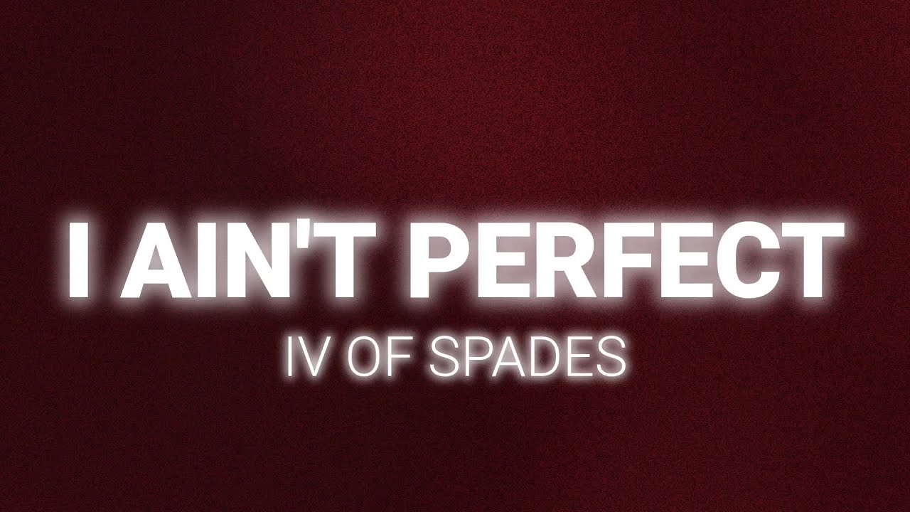 IV OF SPADES - I Ain't Perfect (Lyrics)