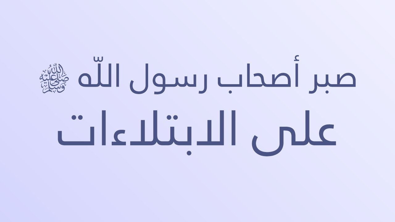صبر أصحاب رسول اللّه ﷺ على الابتلاءات - الشيخ : محمد بن هادي المدخلي
