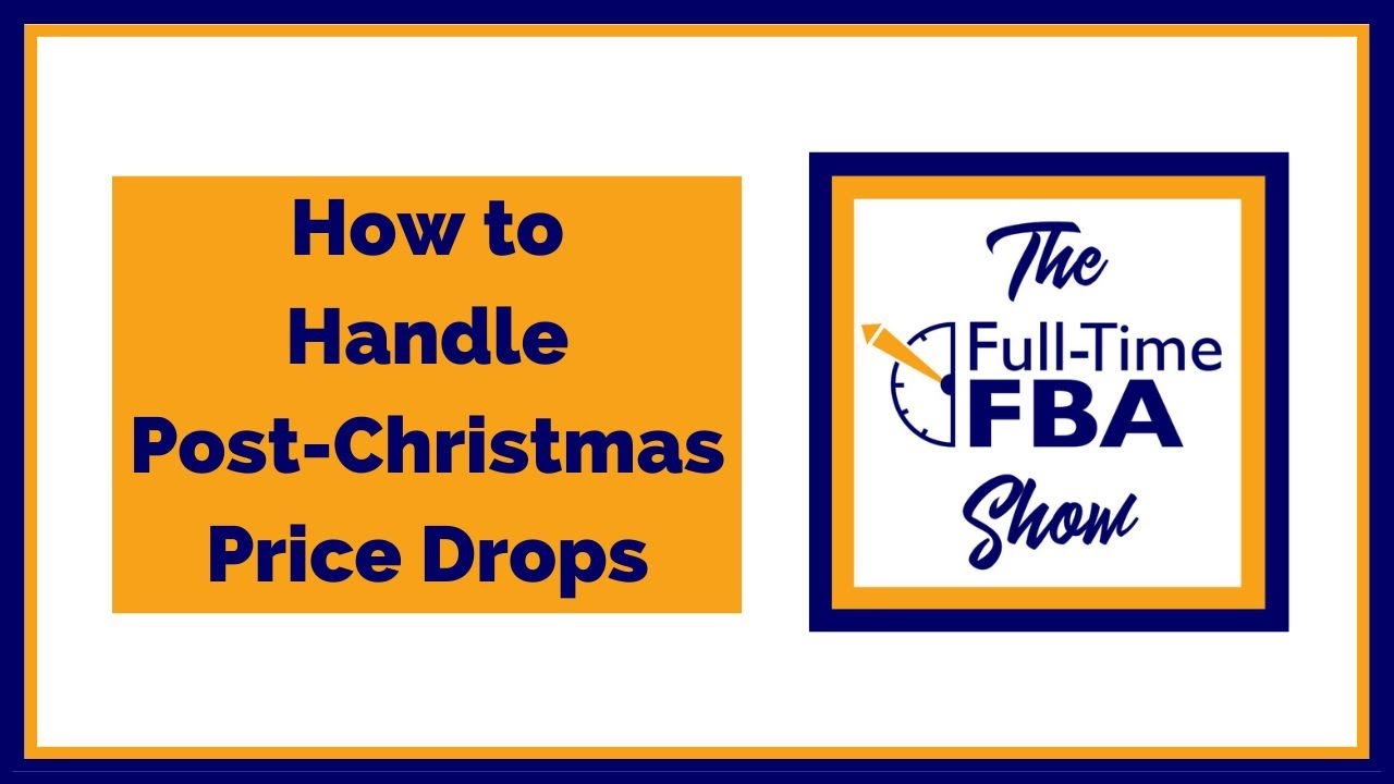 166 – How to Handle Post-Christmas Price Drops - The Full-Time FBA Show Podcast