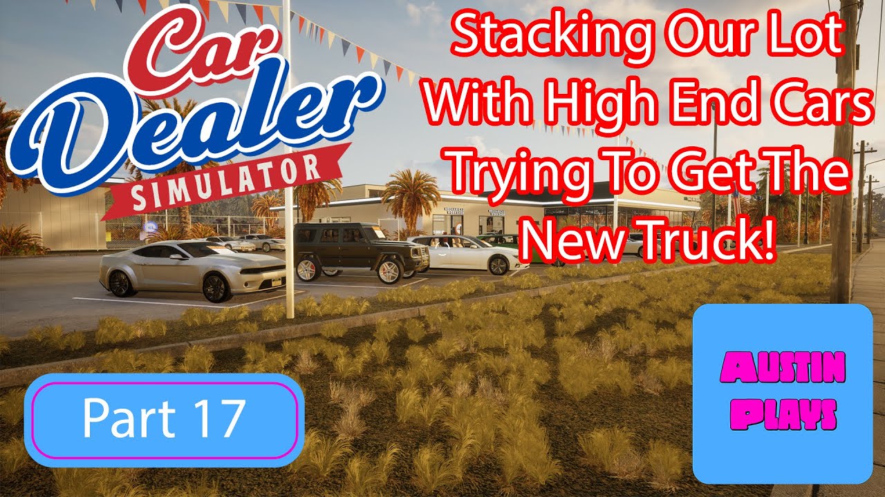 Stacking Our Car Lot With High-End Cars in Car Dealer Simulator (Hunting the New Truck!) Part 17