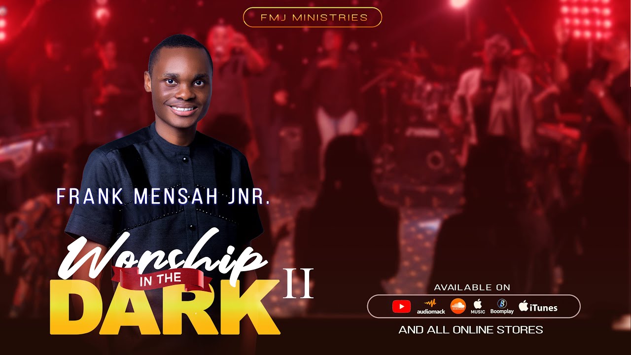 { WORSHIP IN THE DARK } FRANK MENSAH JNR - FT KWABENA DUODU, REV. ALBERT TABIRI AND LR. LUCY