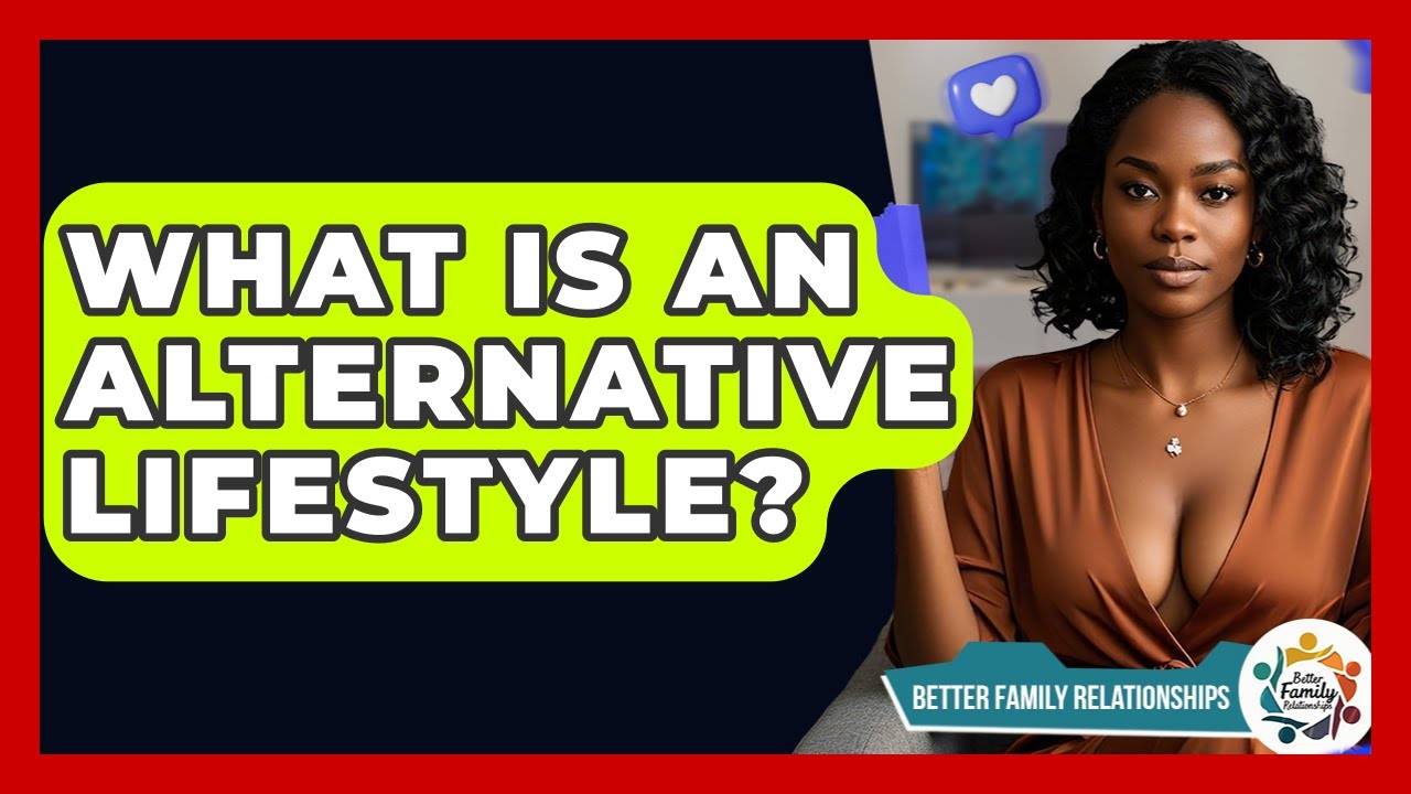 What Is An Alternative Lifestyle? - Better Family Relationships