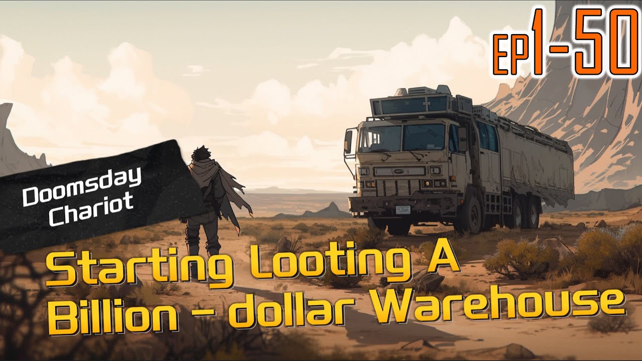 EP1~50 Doomsday Chariot：Starting Looting A Billion dollar Warehouse
