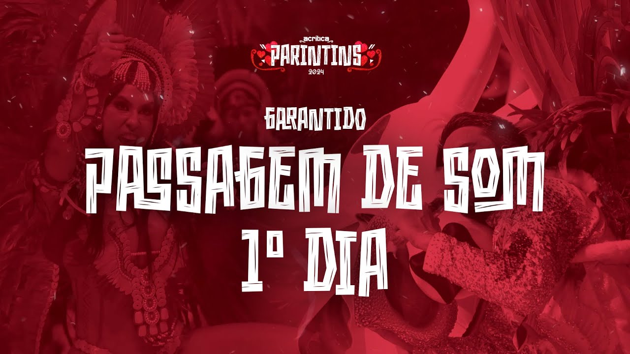 PASSAGEM DE SOM 1º DIA - GARANTIDO | PARINTINS 2024