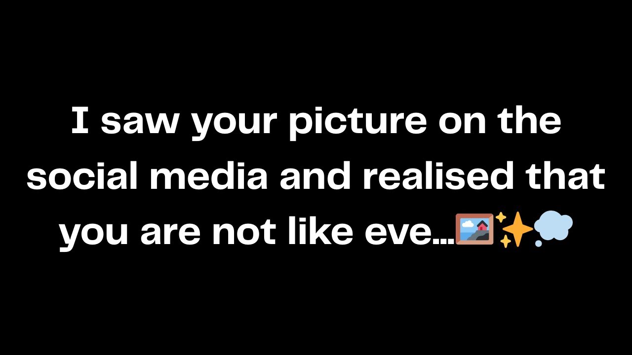 I saw your picture on the social media and realised that you are not like eve...🖼️✨💭