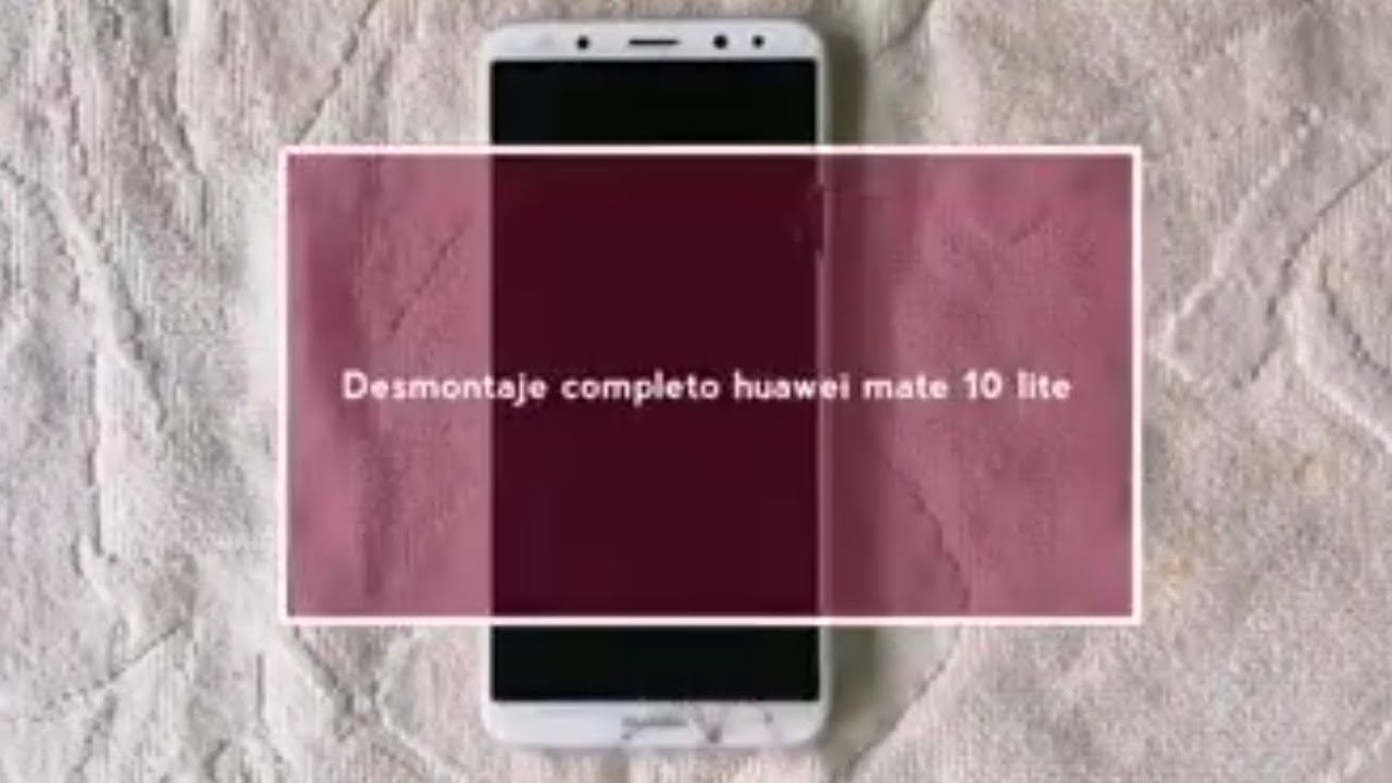 DESMONTAJE COMPLETO HUAWEI MATE 10 LITE