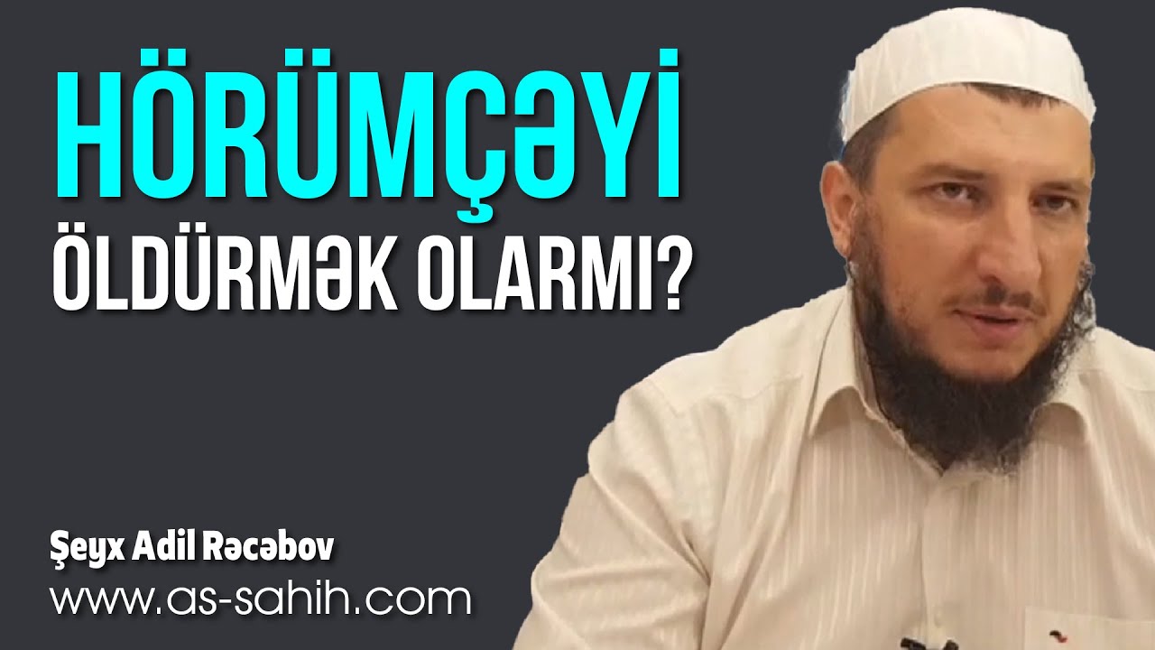 H&ouml;r&uuml;m&ccedil;əyi &ouml;ld&uuml;rmək olarmı? \ Şeyx Adil