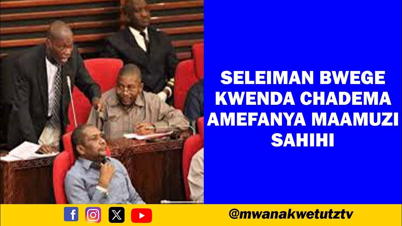 SELEIMAN BWEGE KWENDA CHADEMA AMEFANYA MAAMUZI SAHIHI