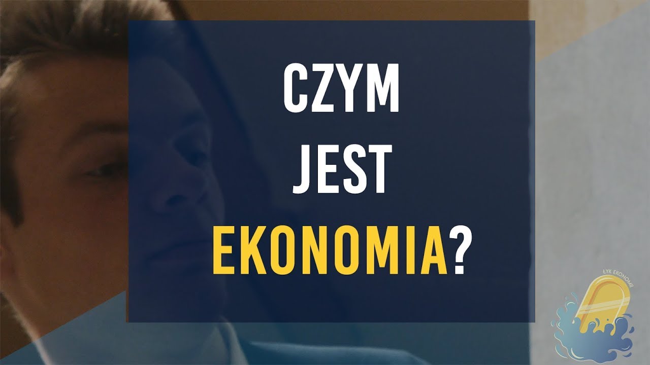 Czym właściwie jest ta ekonomia? - ŁYK EKONOMII 1