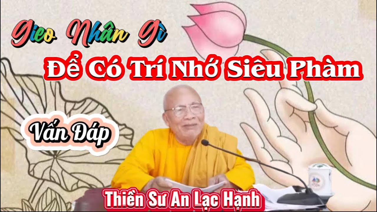 Thiền Sư An Lạc Hạnh 🌼🌼🌼 Vấn Đáp: GIEO NHÂN GÌ ĐỂ CÓ TRÍ NHỚ SIÊU PHÀM 🌸🌸🌸 2023