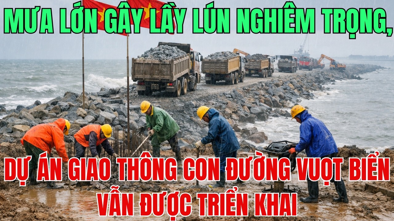 Mưa Lớn Gây Lầy Lún Nghiêm Trọng,Dự Án Giao Thông CON ĐƯỜNG VƯỢT BIỂN Vẫn Được Triển Khai