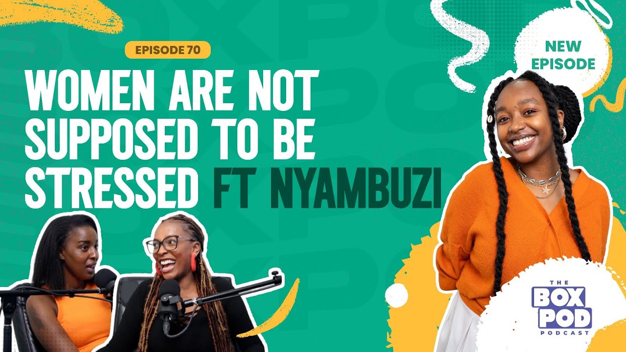 Boxpod #70 -Women Are Not Supposed to Be Stressed! Featuring Nyambuzi