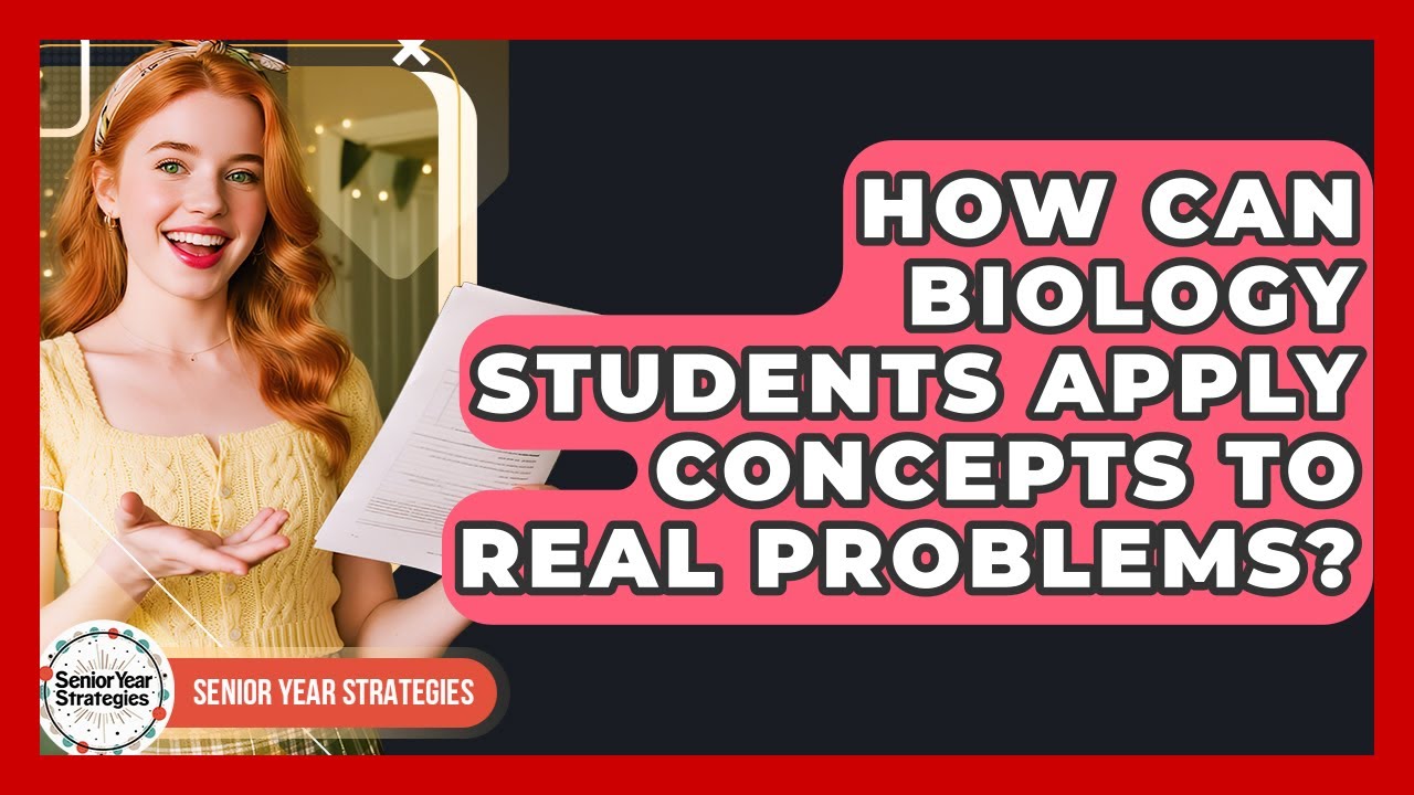 How Can Biology Students Apply Concepts To Real Problems? - Senior Year Strategies