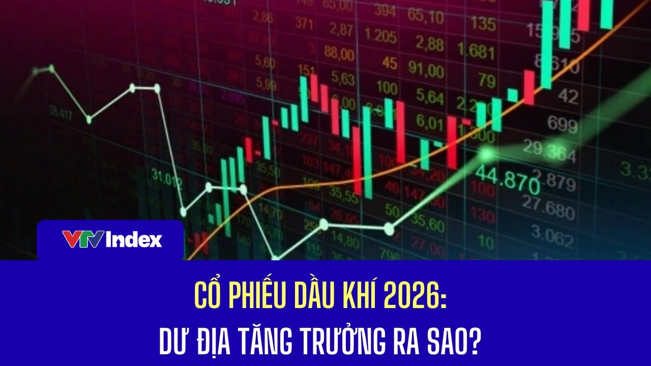 [TÀI CHÍNH KINH DOANH] Cổ phiếu dầu khí 2026: Dư địa tăng trưởng ra sao? | VTVIndex