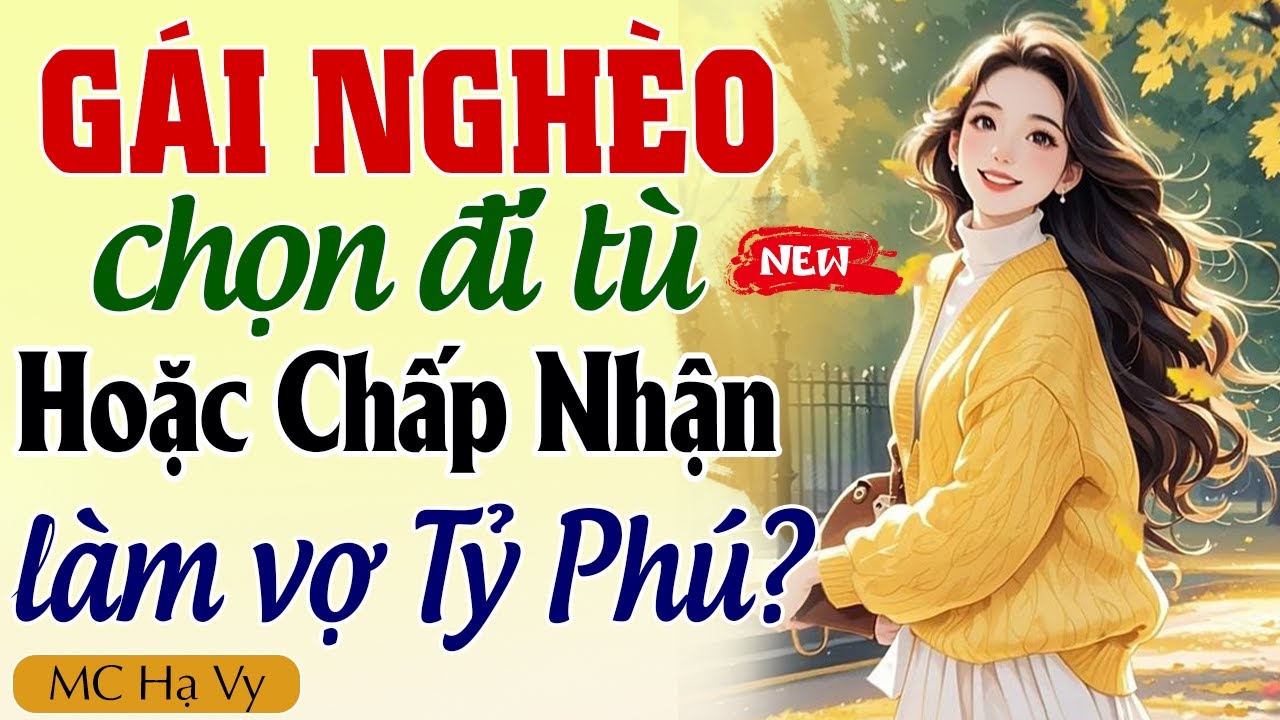 [Kết Bất Ngờ] GÁI NGHÈO CHỌN ĐI TÙ HOẶC LÀM VỢ TỶ PHÚ - Hạ Vy kể chuyện 2024