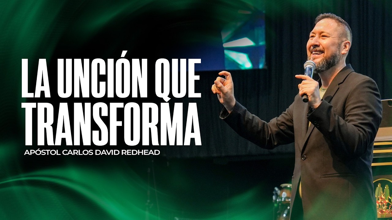 LA UNCION QUE TRANSFORMA | APOSTOL CARLOS DAVID REDHEAD