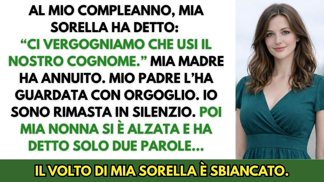 Al Mio Compleanno, Mia Sorella Ha Detto: “La Nostra Famiglia Si Vergogna Che Usi Il Nostro Cognome.”