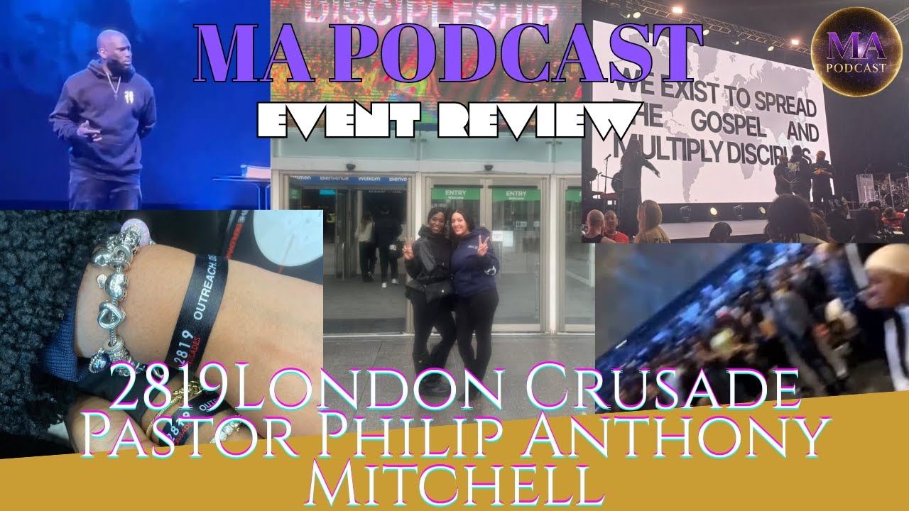 MA PODCAST | EVENT REVIEW - 2819 LONDON CRUSADE With PASTOR PHILIP ANTHONY MITCHELL