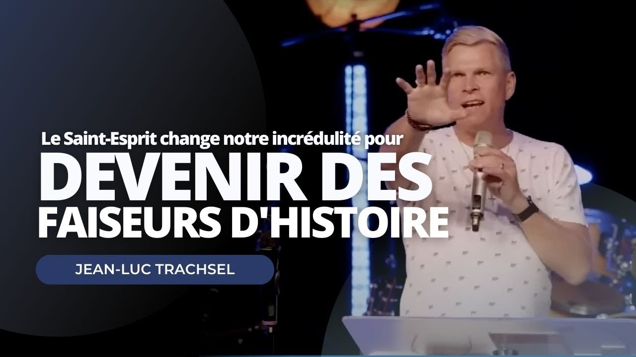 Le Saint-Esprit change notre incrédulité pour devenir des faiseurs d'histoire | Jean-Luc Trachsel