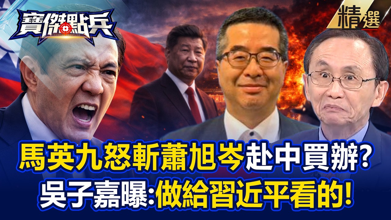 【精選】馬英九怒斬國民黨「赴中買辦」斷尾蕭旭岑？！吳子嘉曝「做給習近平看的」震驚中南海？！  《寶傑點兵》劉寶傑   ⁨@寶傑點兵／寶傑怎麼說