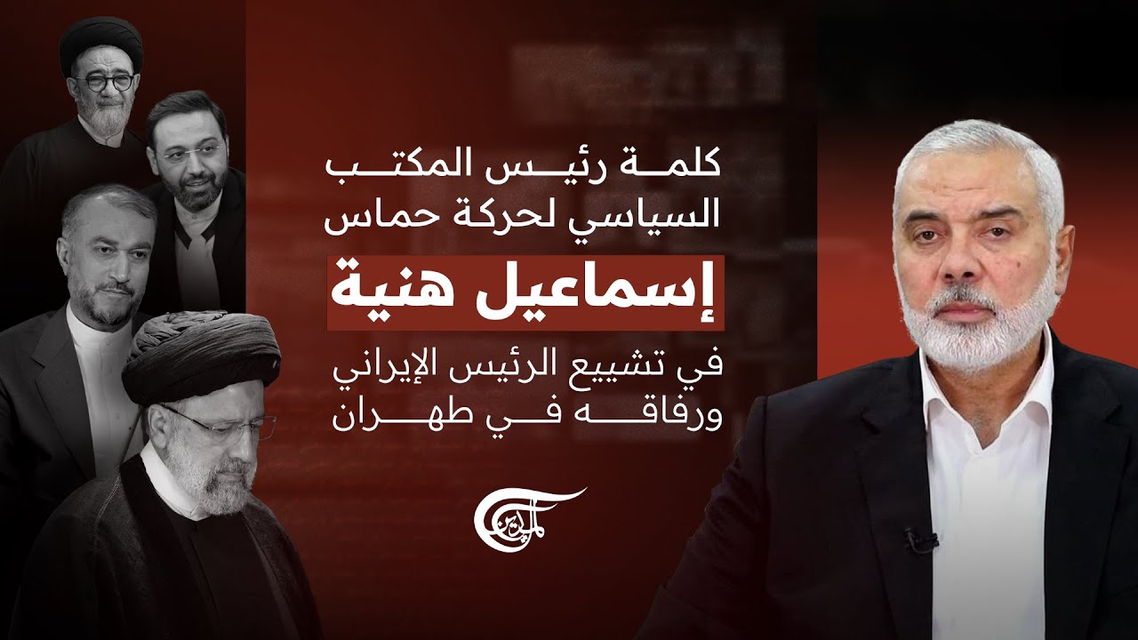 كلمة رئيس المكتب السياسي لحركة حماس إسماعيل هنية في تشييع الرئيس الإيراني ورفاقه في طهران