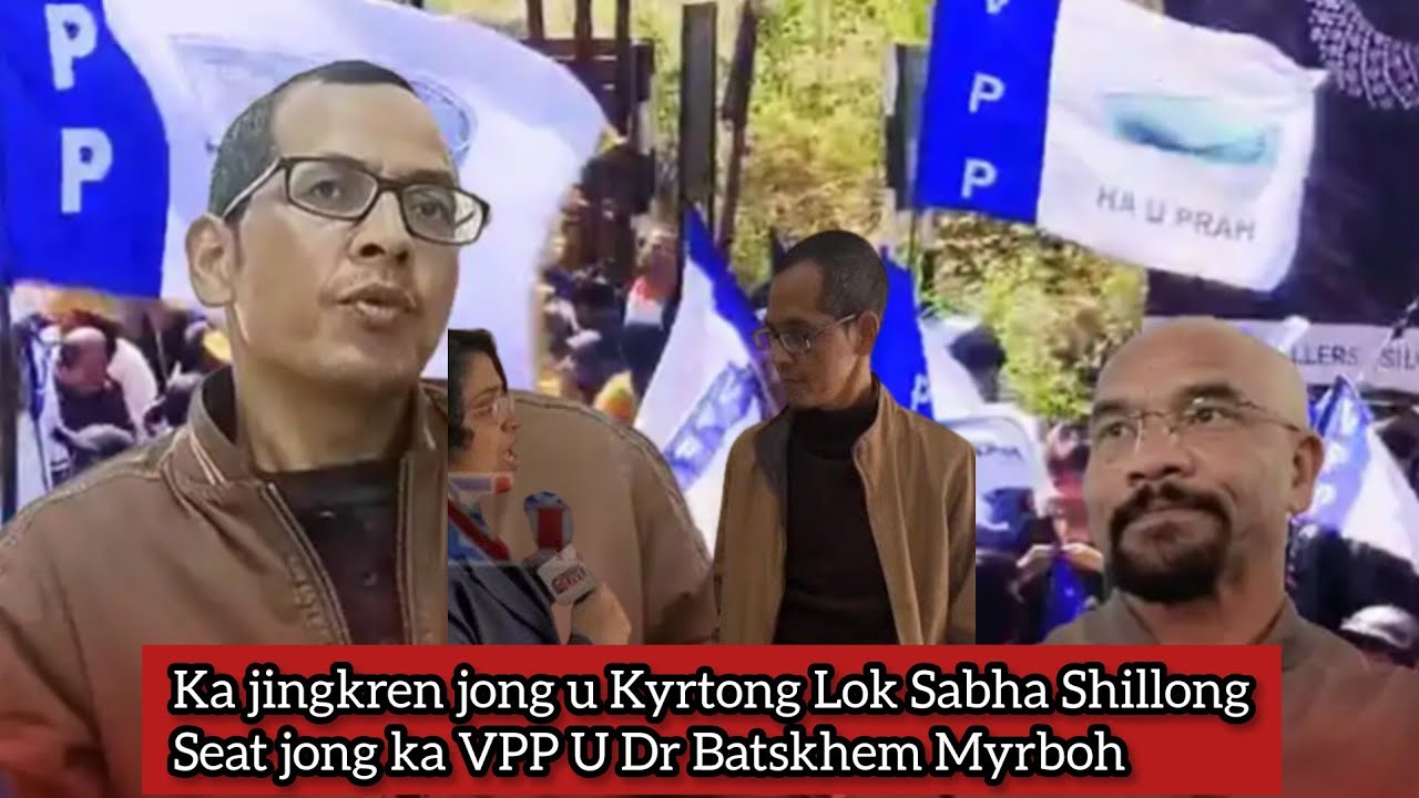 Ka jingkren jong u Kyrtong Lok Sabha Shillong  Seat jong ka VPP U Dr Batskhem Myrboh |