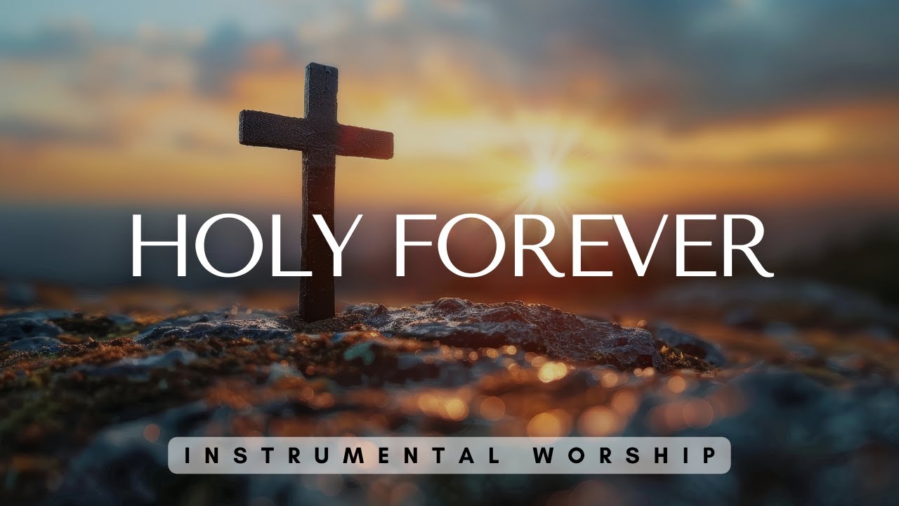 Holy Forever | Instrumental Worship for Prayer | Alone with God