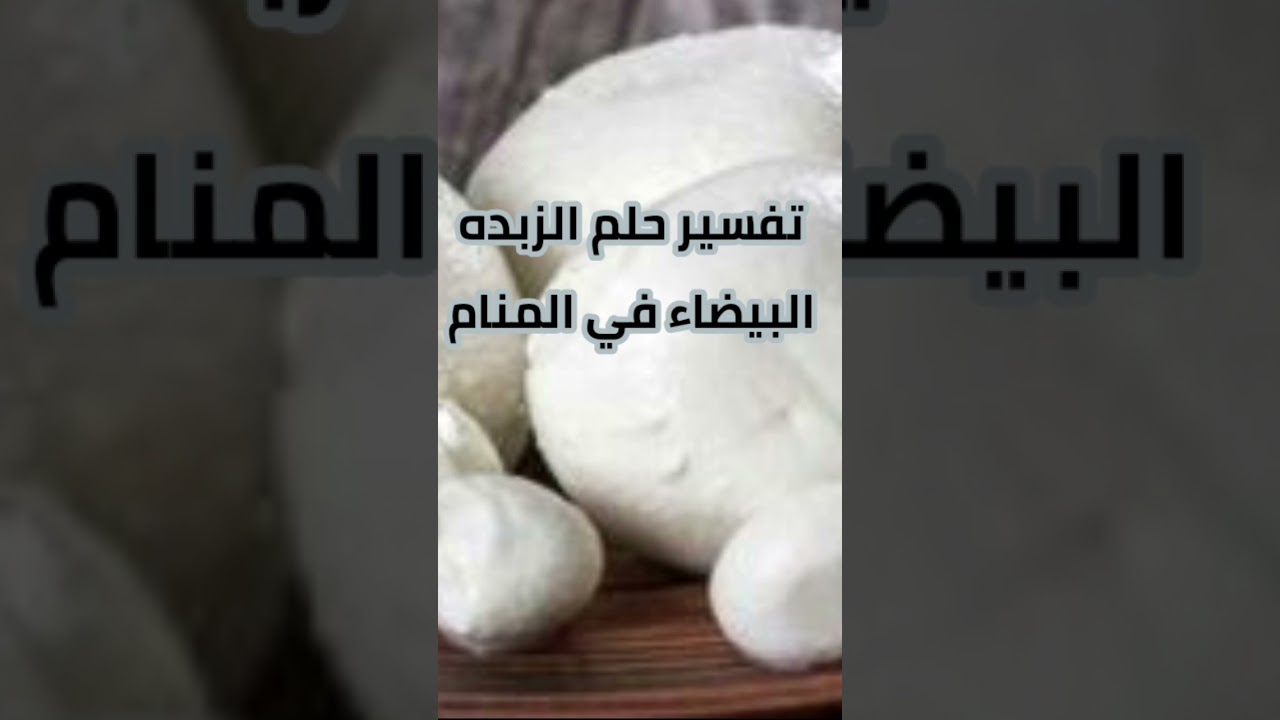 تفسير حلم رؤية الزبده البيضاء في المنام وهل هي رؤيه محمود ولا سيئه الرؤيه للجميع