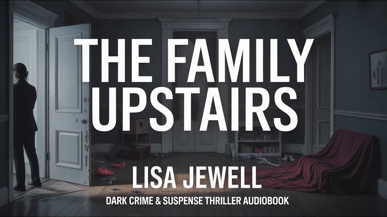 The Family Upstairs by Lisa Jewell – A Dark Crime & Suspense Thriller Audiobook
