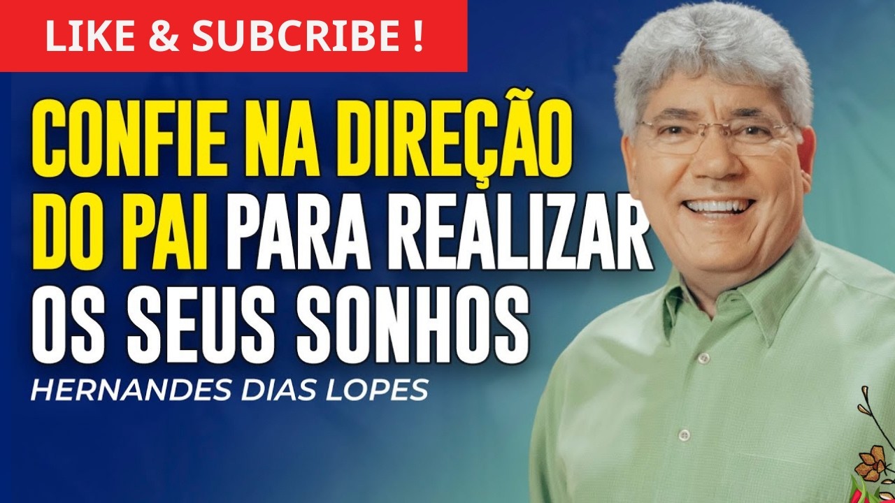 HERNANDES DIAS LOPES | ACREDITE NOS SEUS SONHOS! DEUS VAI DAR A DIREÇÃO! CONFIE!
