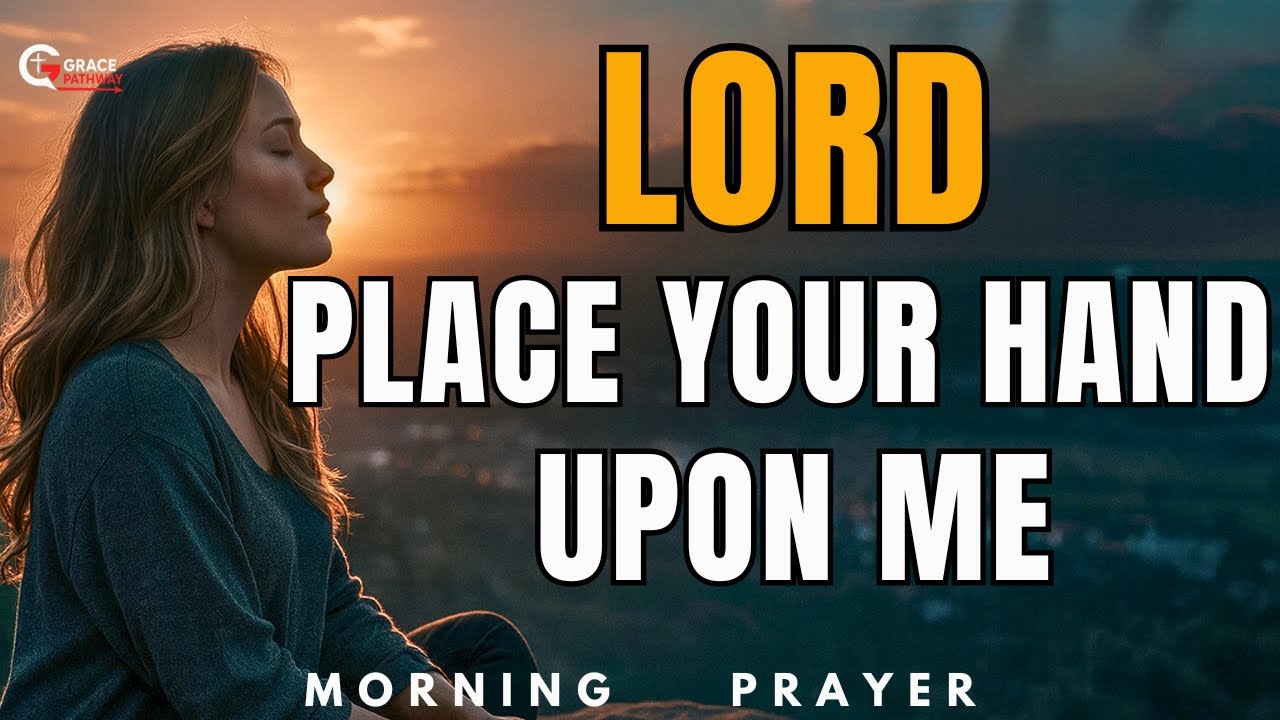 Lord, Place Your Hand Upon Me Today | Powerful Morning Prayer for Protection, Peace and Favor