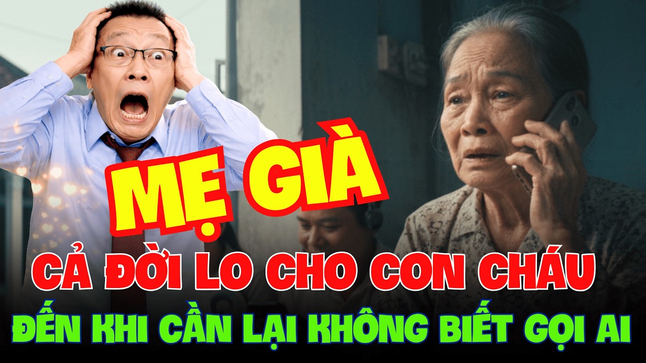 Mẹ Dành Cả Đời Lo Cho Con Cháu, Đến Khi Cần Nhờ Vả Lại Không Biết Gọi Ai.