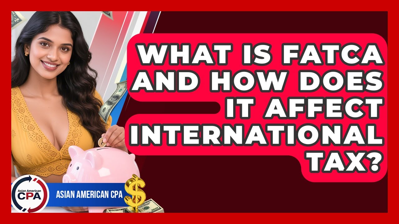 What Is FATCA And How Does It Affect International Tax? - Asian American CPA