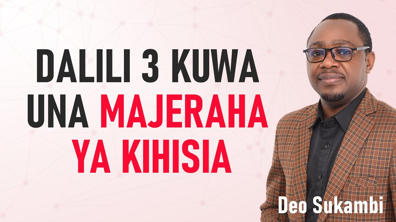 DALILI 3 KUWA UNA MAJERAHA YA KIHISIA |  DEO SUKAMBI