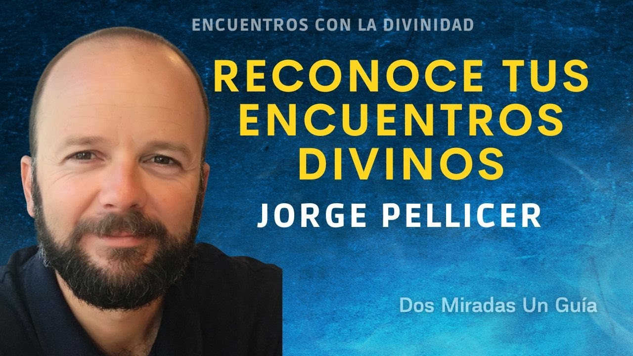 JORGE PELLICER -¿COMO SENTIR A DIOS A CADA INSTANTE? Encuentros con La Divinidad Dos miradas Un Guía