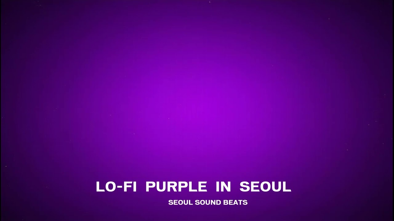LOFI PURPLE IN SEOUL CITY 💖 LOFI CHILL💖 LOFI SEOUL 💖LOFI MUSIC [💖SEOUL SOUND BEATS💖]