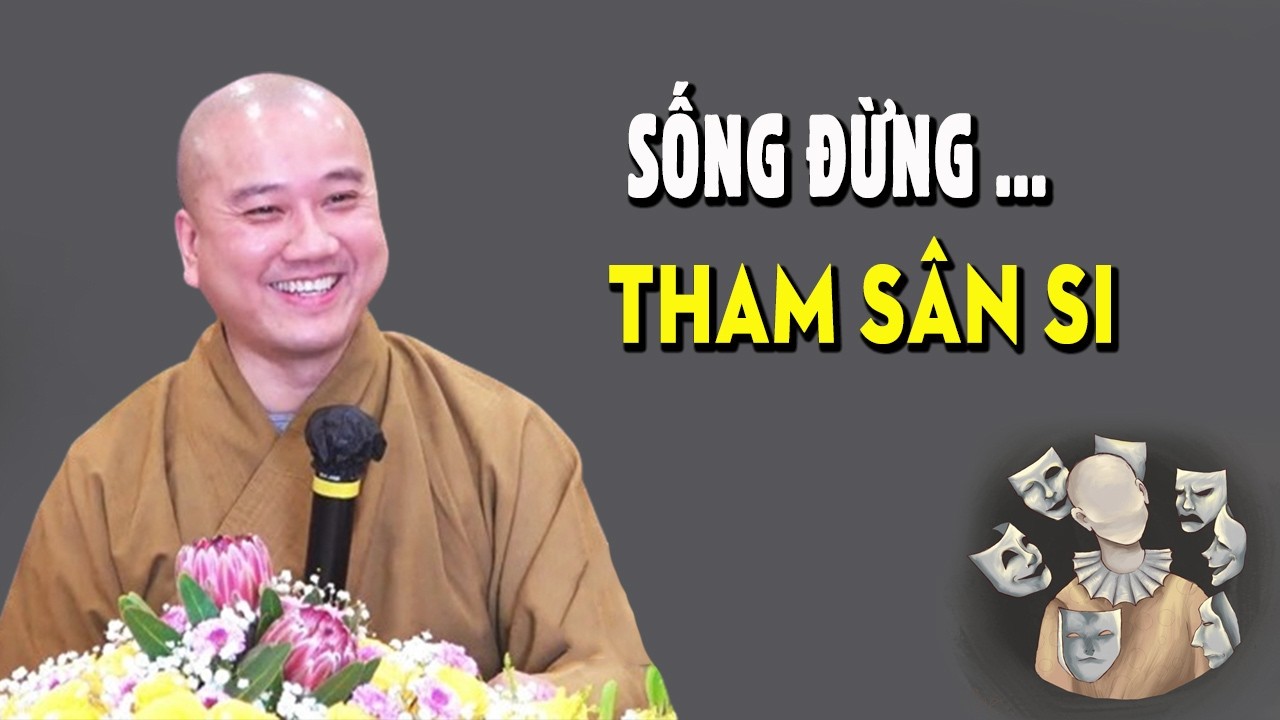 Sống Đừng Tham Sân Si - Giảng Sư Thích Pháp Hòa