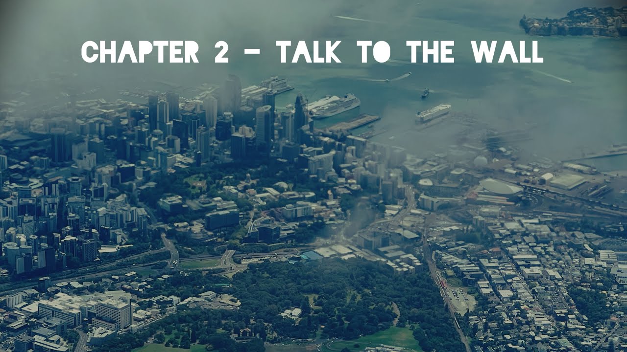 My Journey to Auckland, Chapter 2, Talk To The Wall