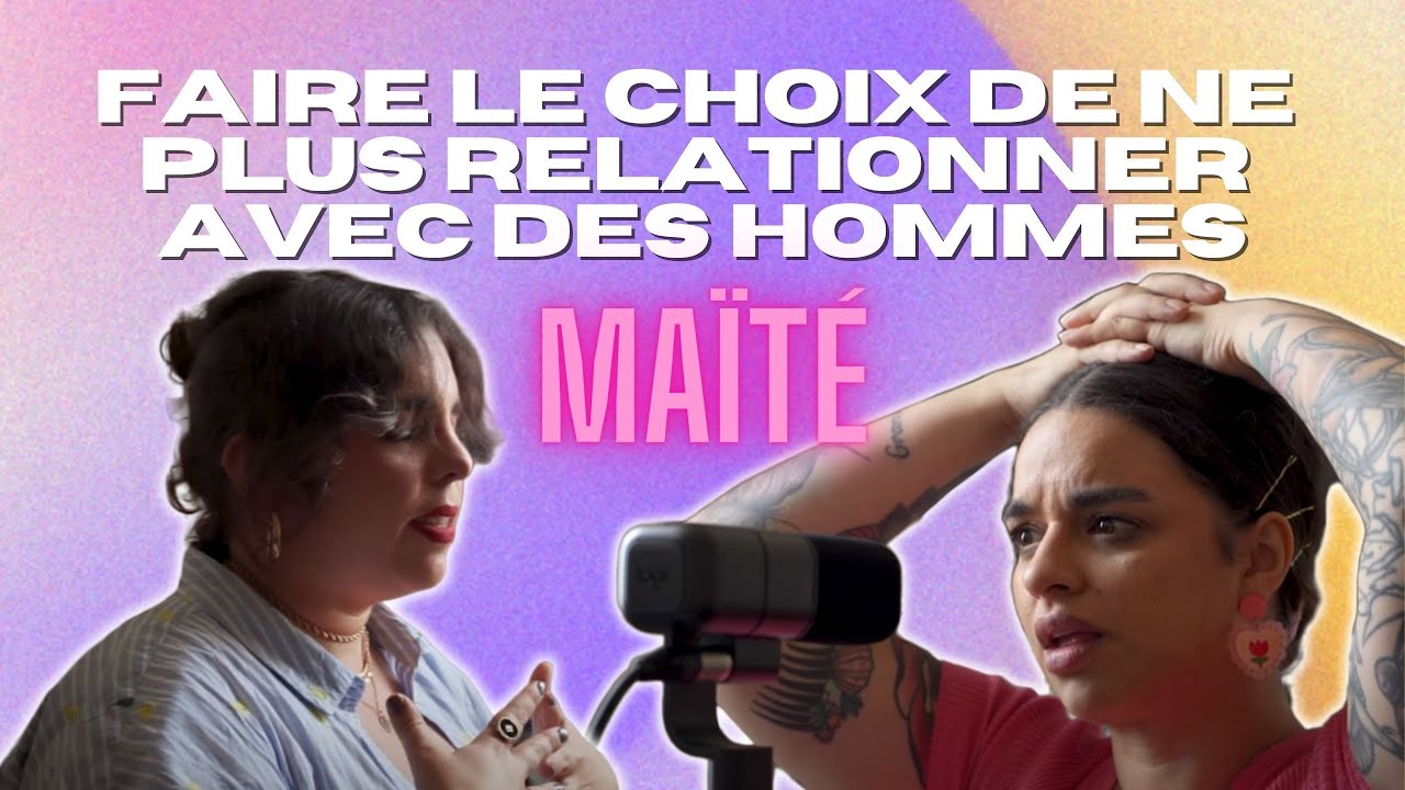 Maïté - faire le choix de ne plus relationner avec des hommes / C’est pas toi, c’est moi EP01