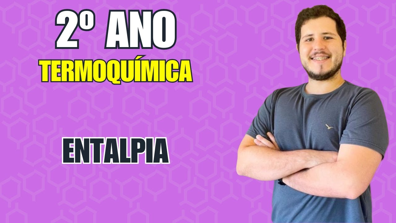 2º ANO - TERMOQUÍMICA [2/7] - Entalpia