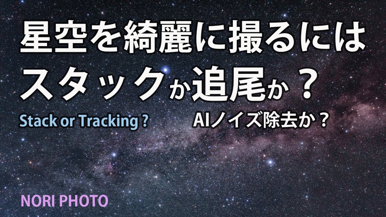星景写真で星空を綺麗にとるには、撮影方法はどれが良いのか？スタックか？追尾か？AIノイズ除去か？