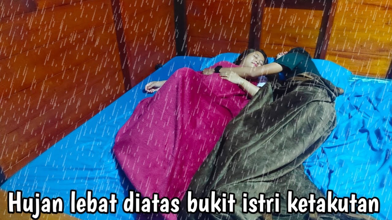 Camping hujan lebat diatas bukit istri takut minta dipeluk