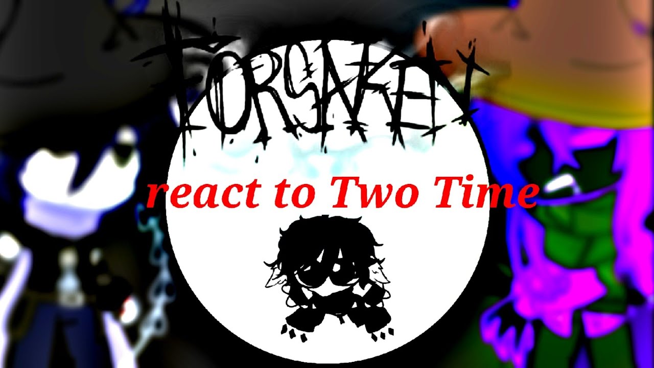 ~FORSAKEN~ react to Two Time ^^ PUT ON 2X!!!  Part 1~ 