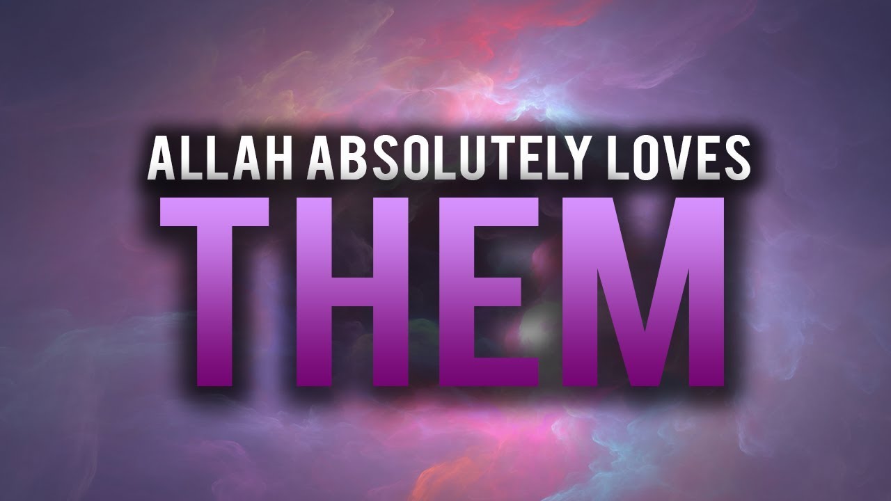 ALLAH ABSOLUTELY LOVES THESE TYPES OF PEOPLE